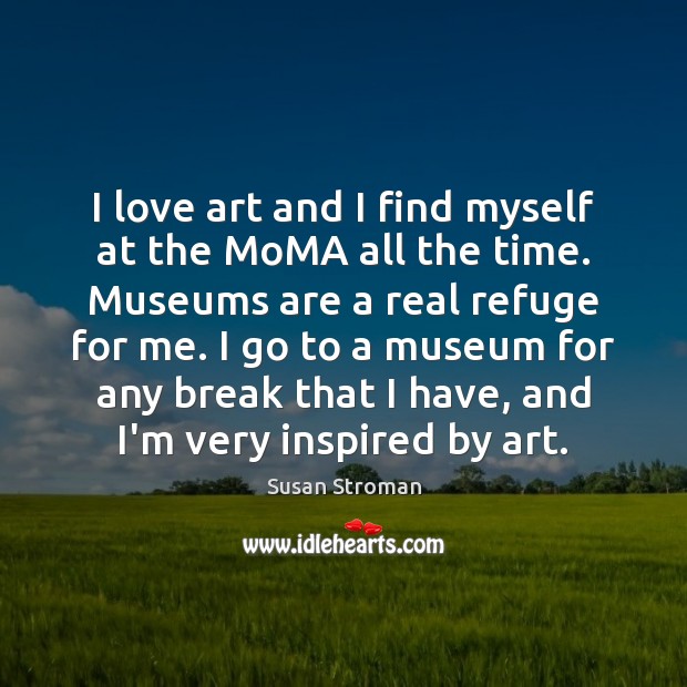 I love art and I find myself at the MoMA all the Susan Stroman Picture Quote