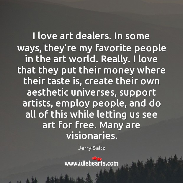 I love art dealers. In some ways, they’re my favorite people in Jerry Saltz Picture Quote