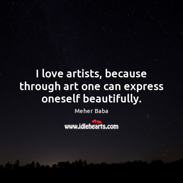 I love artists, because through art one can express oneself beautifully. Image