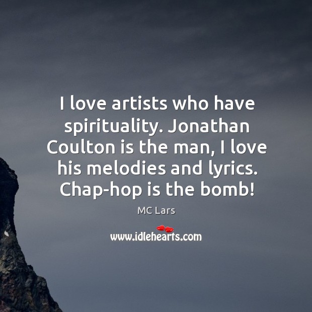 I love artists who have spirituality. Jonathan Coulton is the man, I MC Lars Picture Quote