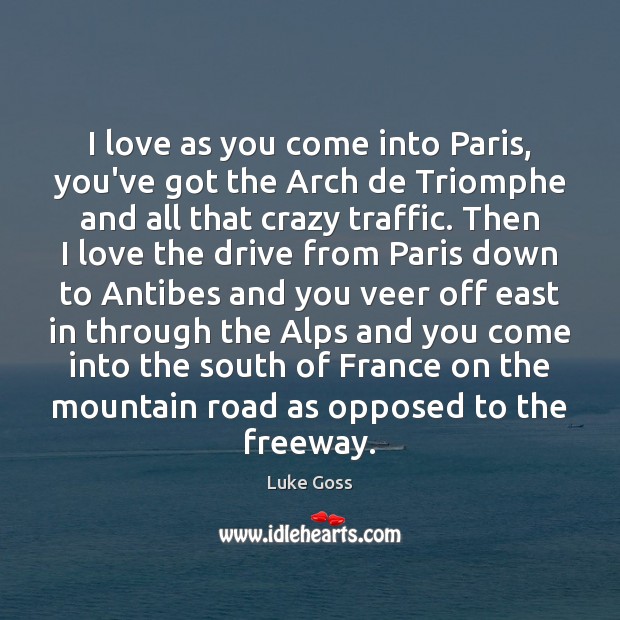 I love as you come into Paris, you’ve got the Arch de Luke Goss Picture Quote