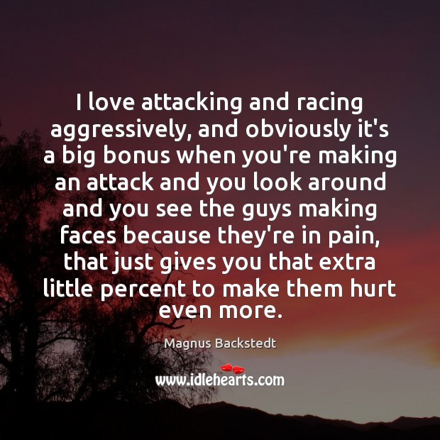 I love attacking and racing aggressively, and obviously it’s a big bonus Magnus Backstedt Picture Quote