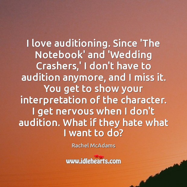 I love auditioning. Since ‘The Notebook’ and ‘Wedding Crashers,’ I don’t Rachel McAdams Picture Quote