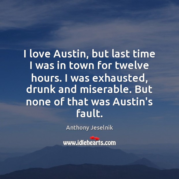 I love Austin, but last time I was in town for twelve Anthony Jeselnik Picture Quote