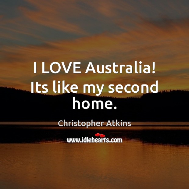 I LOVE Australia! Its like my second home. Christopher Atkins Picture Quote