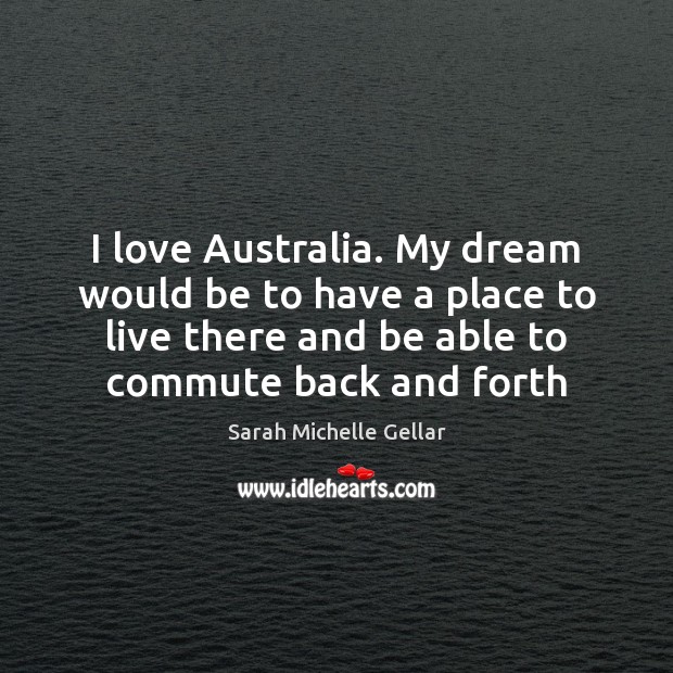 I love Australia. My dream would be to have a place to Image