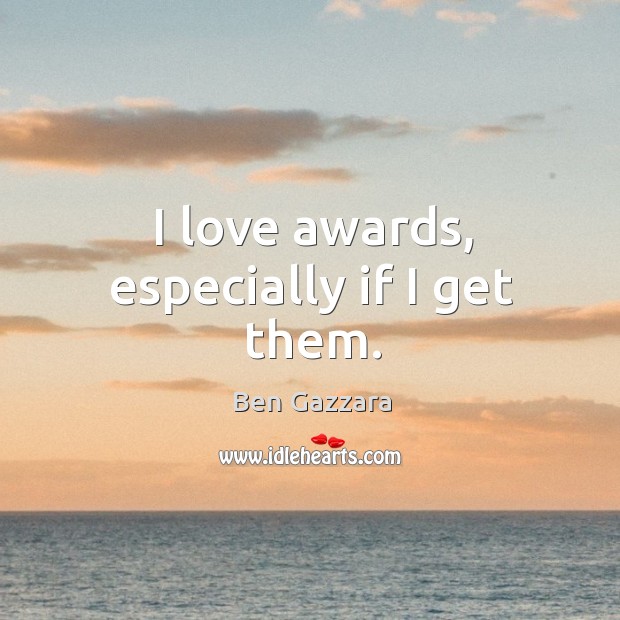 I love awards, especially if I get them. Ben Gazzara Picture Quote