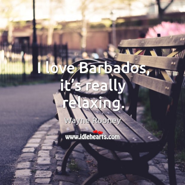 I love barbados, it’s really relaxing. Wayne Rooney Picture Quote