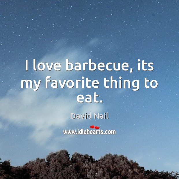 I love barbecue, its my favorite thing to eat. David Nail Picture Quote