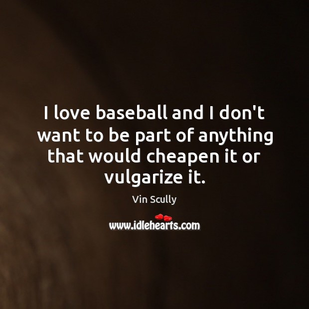 I love baseball and I don’t want to be part of anything Vin Scully Picture Quote