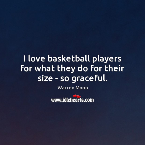 I love basketball players for what they do for their size – so graceful. Warren Moon Picture Quote