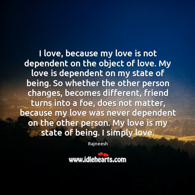 I love, because my love is not dependent on the object of Love Is Quotes Image