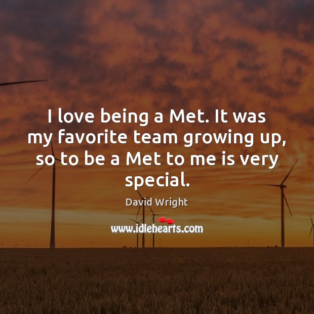 I love being a Met. It was my favorite team growing up, David Wright Picture Quote
