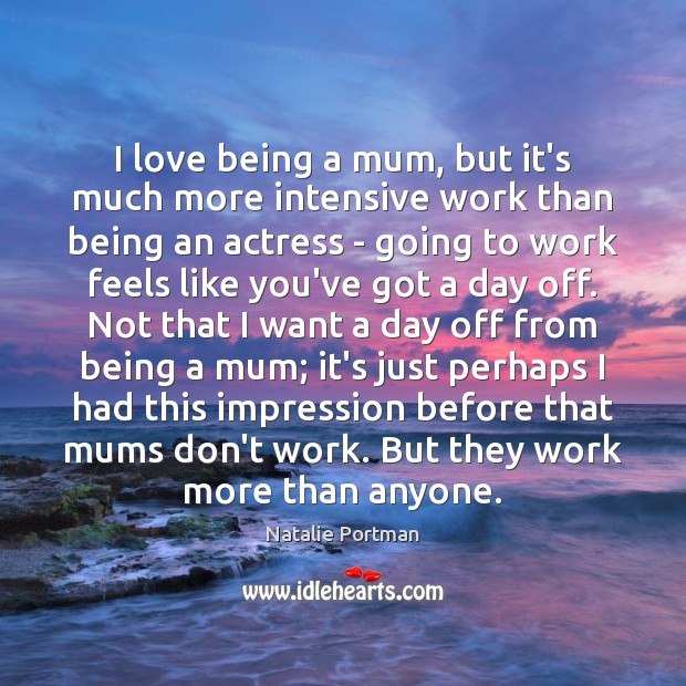 I love being a mum, but it’s much more intensive work than Natalie Portman Picture Quote