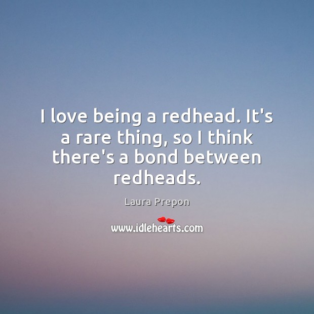 I love being a redhead. It’s a rare thing, so I think there’s a bond between redheads. Image