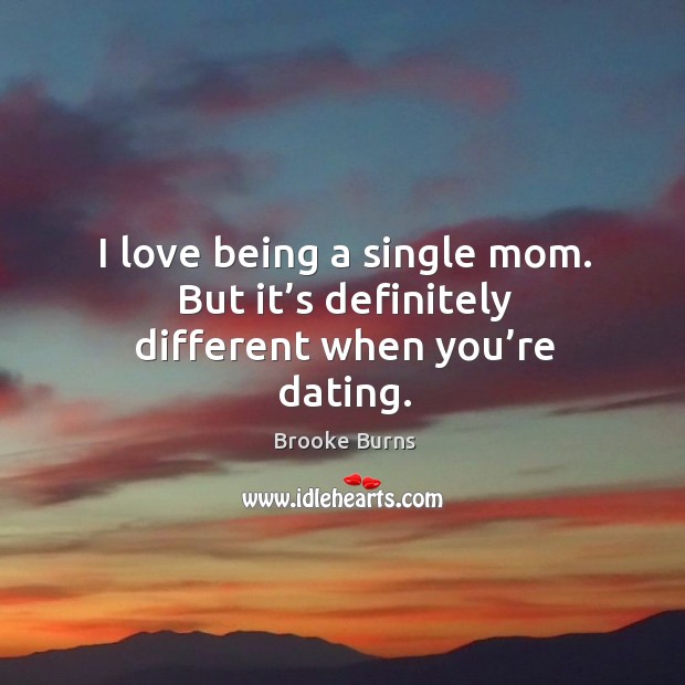 I love being a single mom. But it’s definitely different when you’re dating. Image