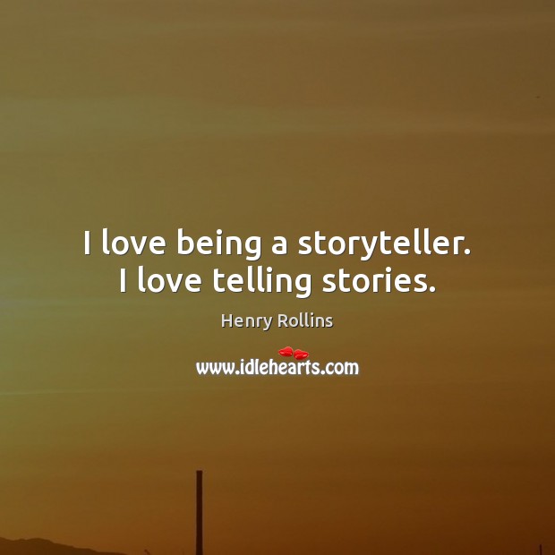 I love being a storyteller. I love telling stories. Henry Rollins Picture Quote
