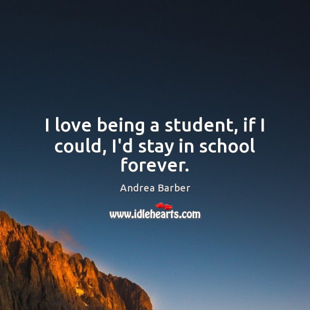 I love being a student, if I could, I’d stay in school forever. School Quotes Image
