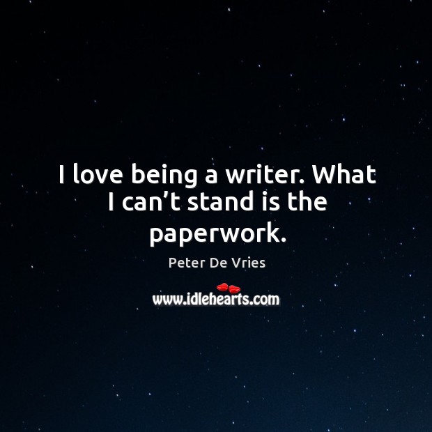 I love being a writer. What I can’t stand is the paperwork. Peter De Vries Picture Quote