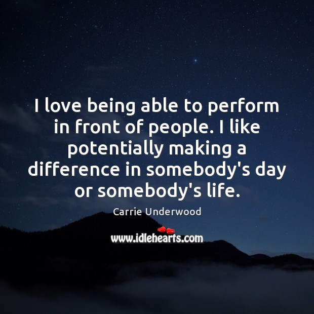 I love being able to perform in front of people. I like Carrie Underwood Picture Quote
