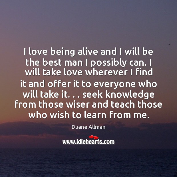 I love being alive and I will be the best man I Duane Allman Picture Quote