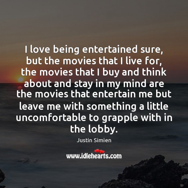 I love being entertained sure, but the movies that I live for, Justin Simien Picture Quote
