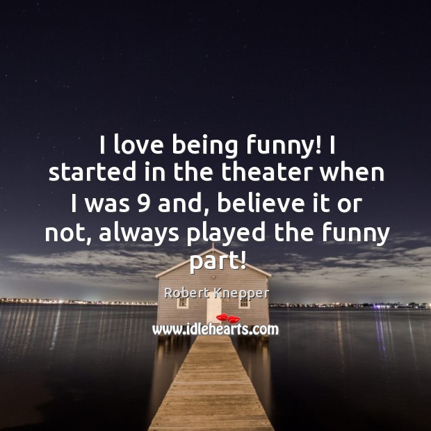 I love being funny! I started in the theater when I was 9 Robert Knepper Picture Quote