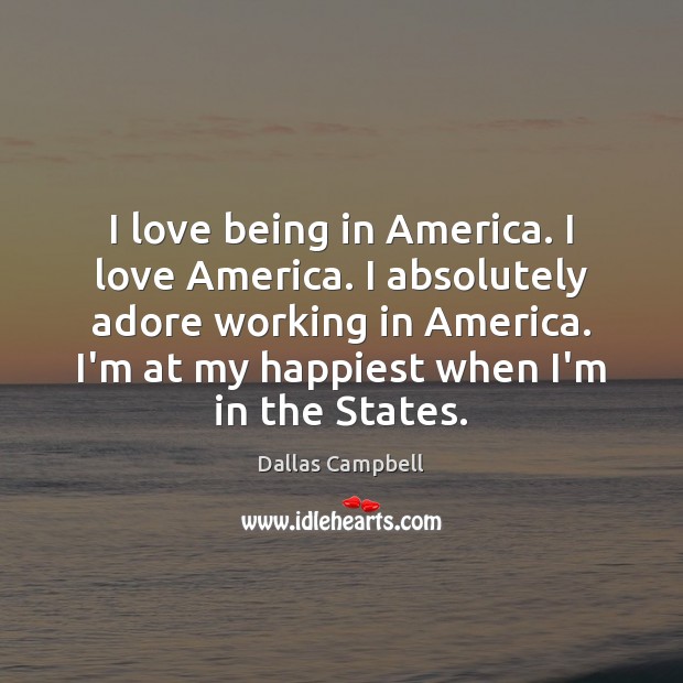 I love being in America. I love America. I absolutely adore working Image