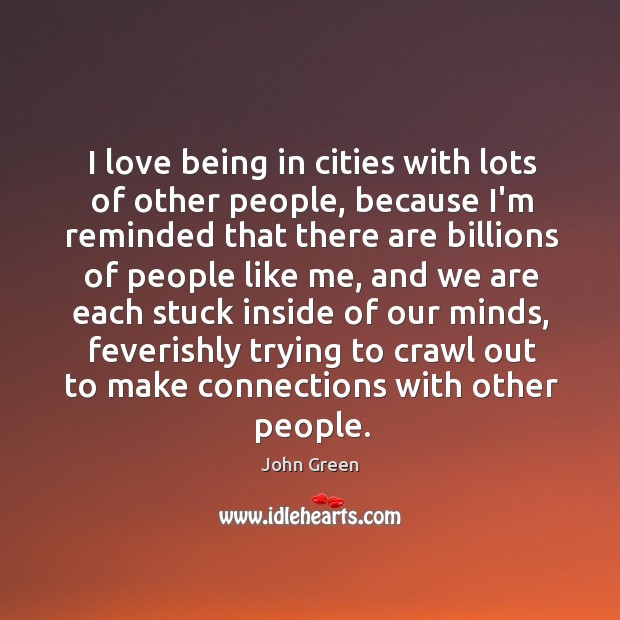 I love being in cities with lots of other people, because I’m John Green Picture Quote