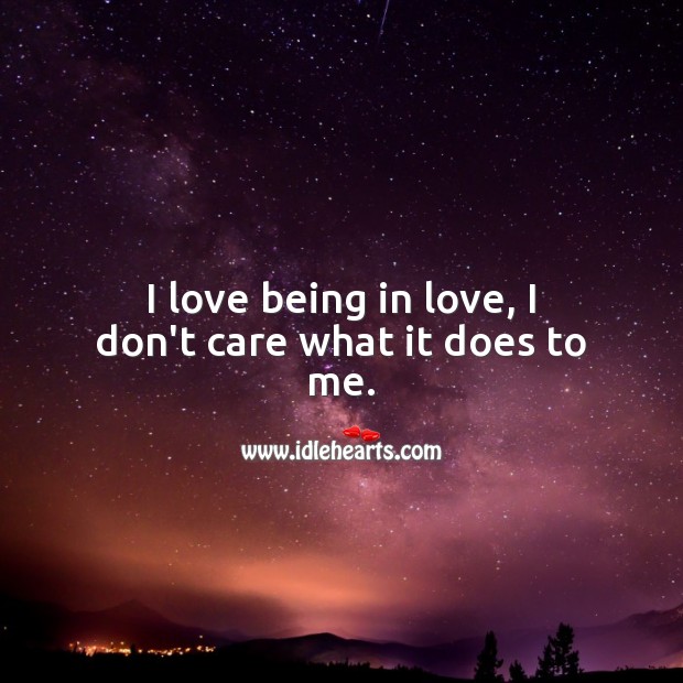I love being in love, I don’t care what it does to me. I Don’t Care Quotes Image