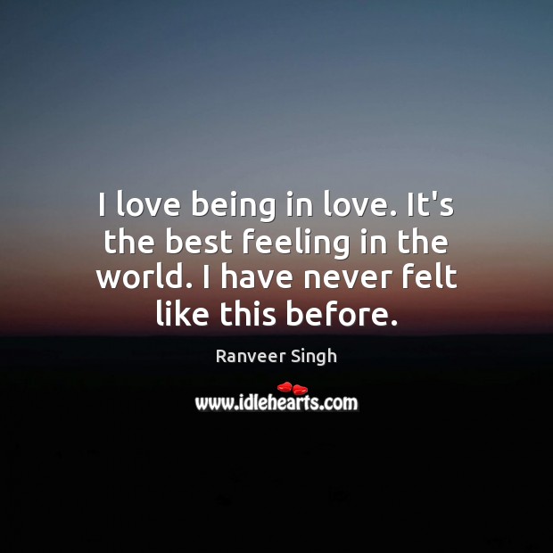 I love being in love. It’s the best feeling in the world. Ranveer Singh Picture Quote