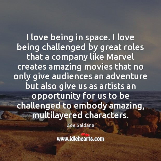 I love being in space. I love being challenged by great roles Zoe Saldana Picture Quote