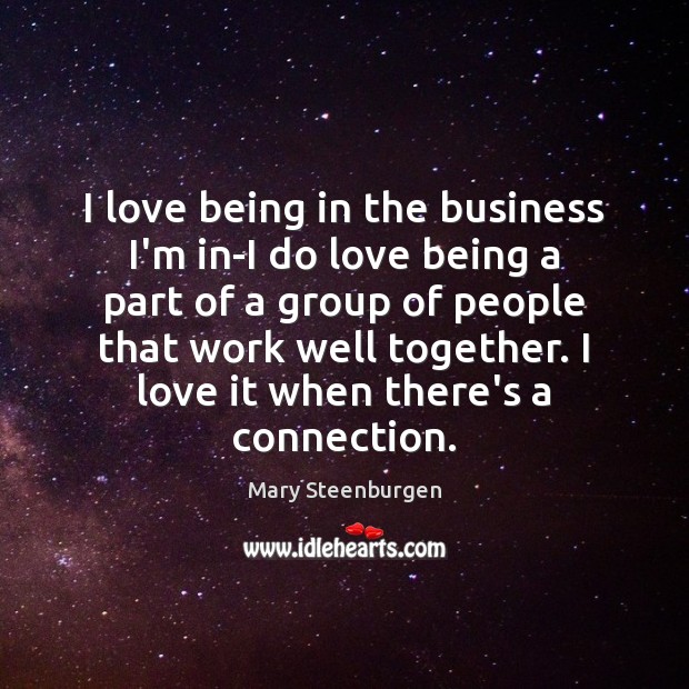 I love being in the business I’m in-I do love being a Mary Steenburgen Picture Quote