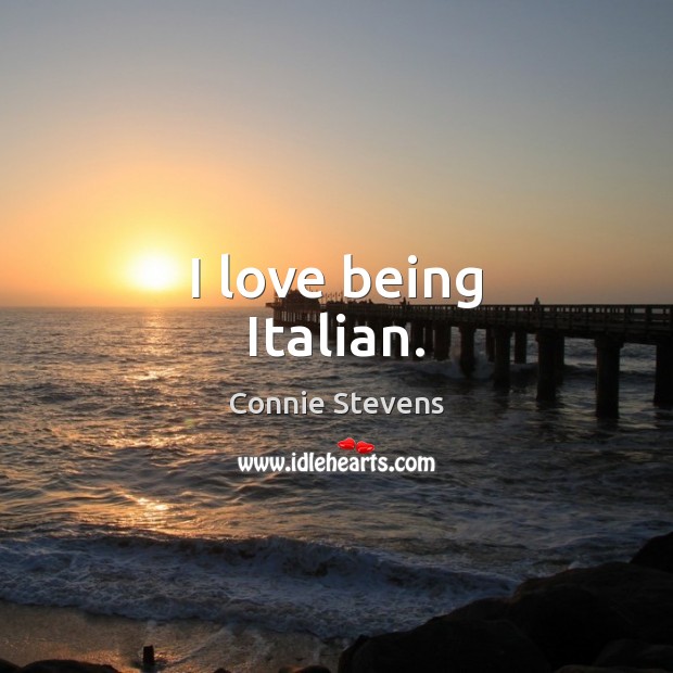 I love being Italian. Connie Stevens Picture Quote
