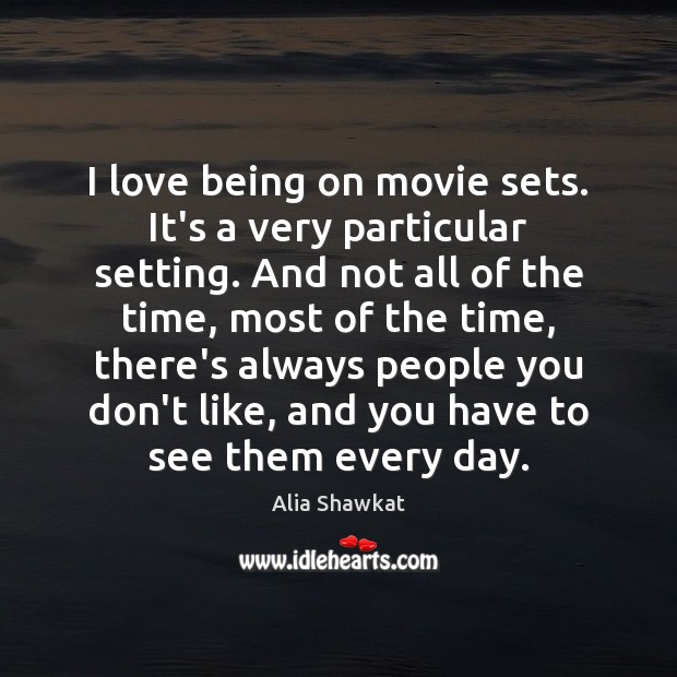 I love being on movie sets. It’s a very particular setting. And Alia Shawkat Picture Quote