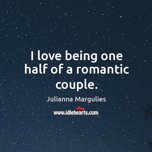I love being one half of a romantic couple. Julianna Margulies Picture Quote