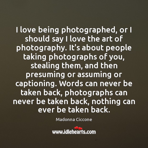 I love being photographed, or I should say I love the art Madonna Ciccone Picture Quote