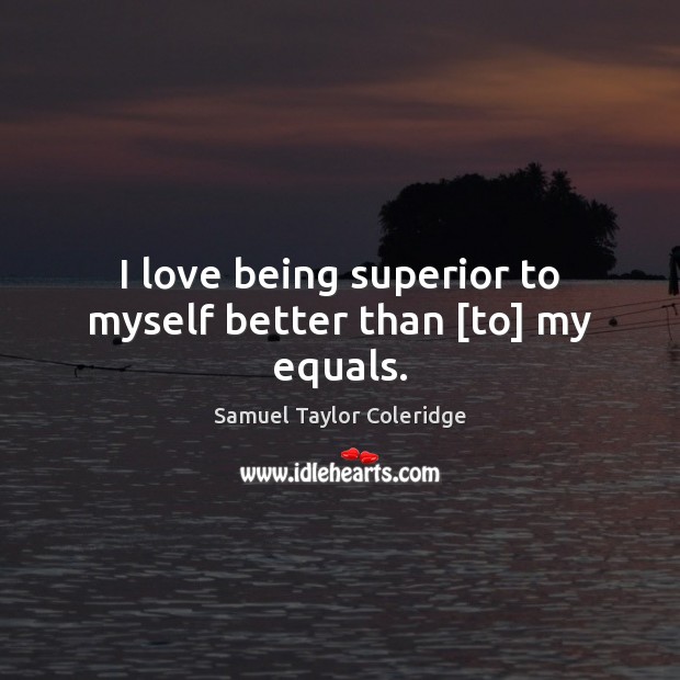 I love being superior to myself better than [to] my equals. Image