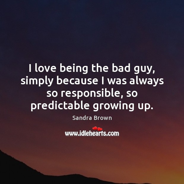 I love being the bad guy, simply because I was always so Sandra Brown Picture Quote