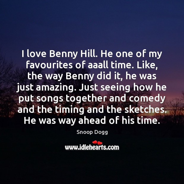 I love Benny Hill. He one of my favourites of aaall time. Image