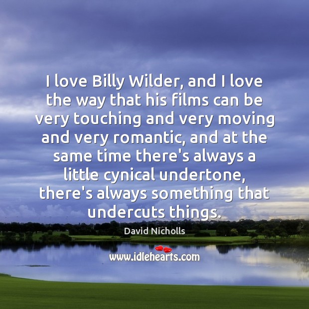 I love Billy Wilder, and I love the way that his films David Nicholls Picture Quote