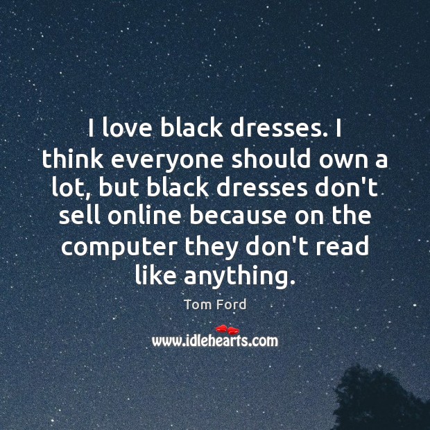 I love black dresses. I think everyone should own a lot, but Tom Ford Picture Quote