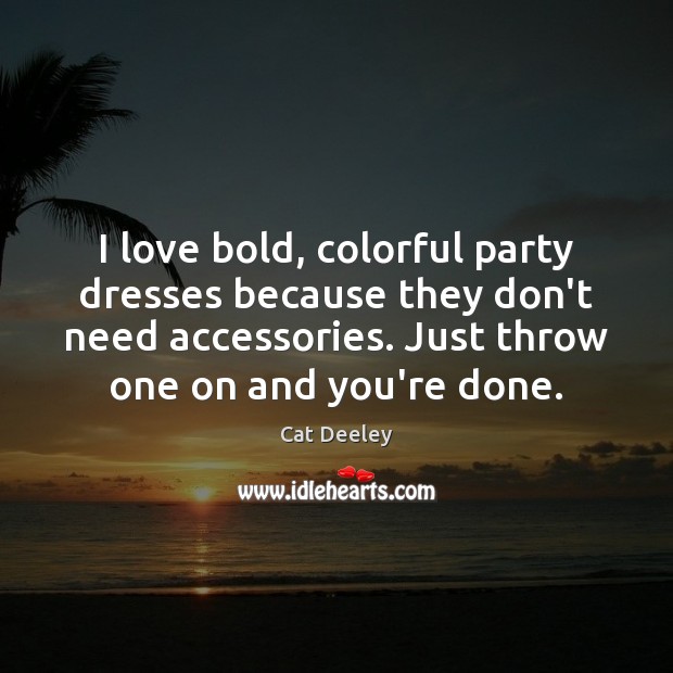 I love bold, colorful party dresses because they don’t need accessories. Just Image