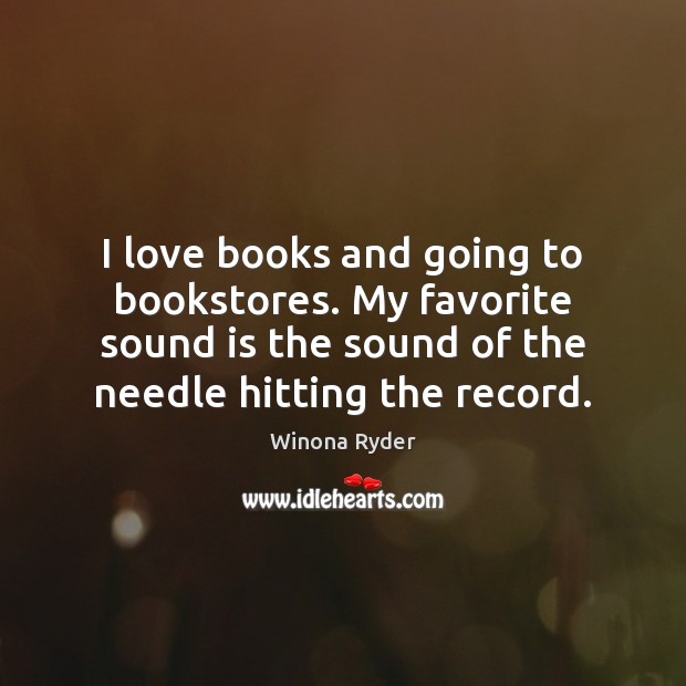 I love books and going to bookstores. My favorite sound is the Winona Ryder Picture Quote