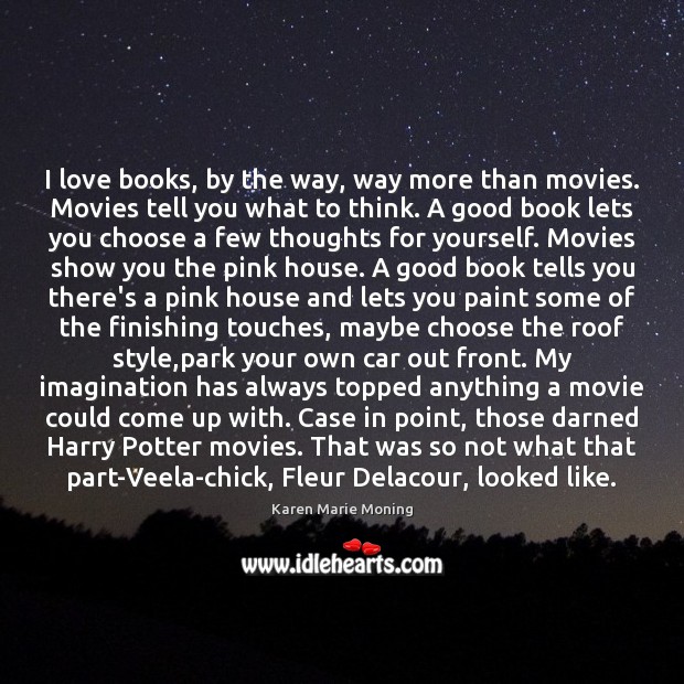 I love books, by the way, way more than movies. Movies tell Karen Marie Moning Picture Quote