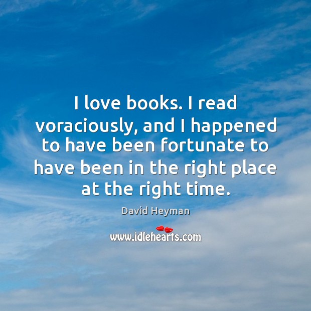 I love books. I read voraciously, and I happened to have been 