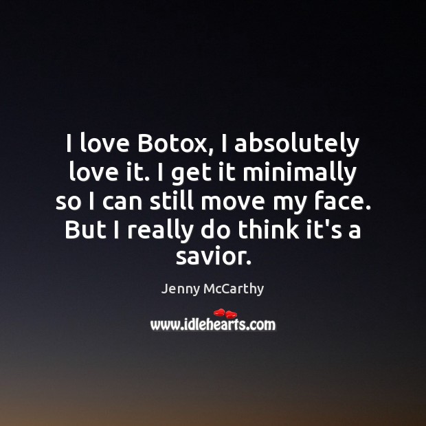 I love Botox, I absolutely love it. I get it minimally so Jenny McCarthy Picture Quote