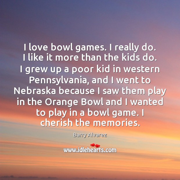 I love bowl games. I really do. I like it more than Barry Alvarez Picture Quote