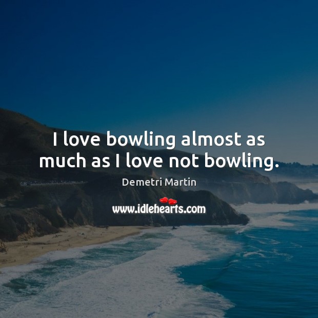 I love bowling almost as much as I love not bowling. Image