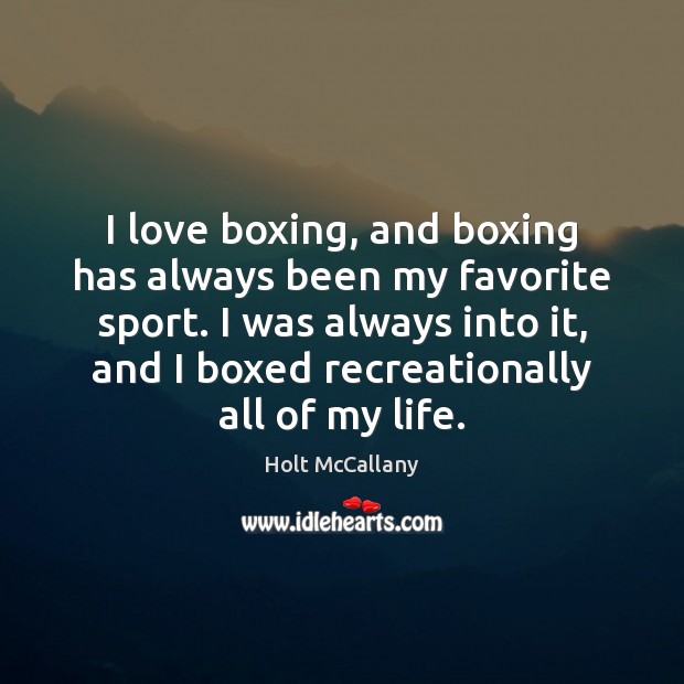 I love boxing, and boxing has always been my favorite sport. I Holt McCallany Picture Quote